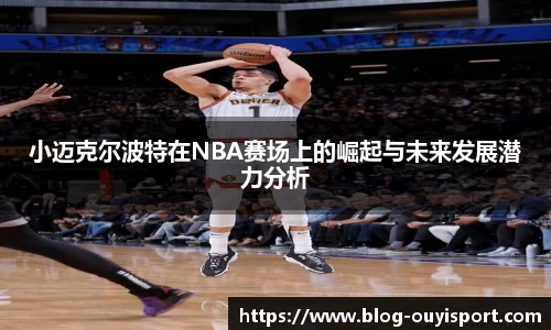 小迈克尔波特在NBA赛场上的崛起与未来发展潜力分析